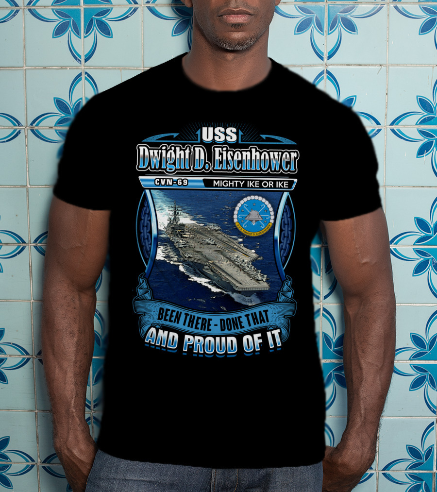 Uss Dwight D. Eisenhower Cvn-69 Mighty Ike Been There Done That And Proud Of It T-Shirt