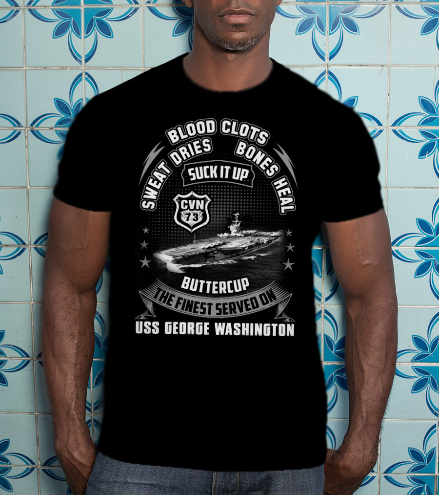 Blood Clots Sweat Dries Bones Heal Suck It Up Buttercup The Finest Served On Uss George Washington Cvn-73 T-Shirt