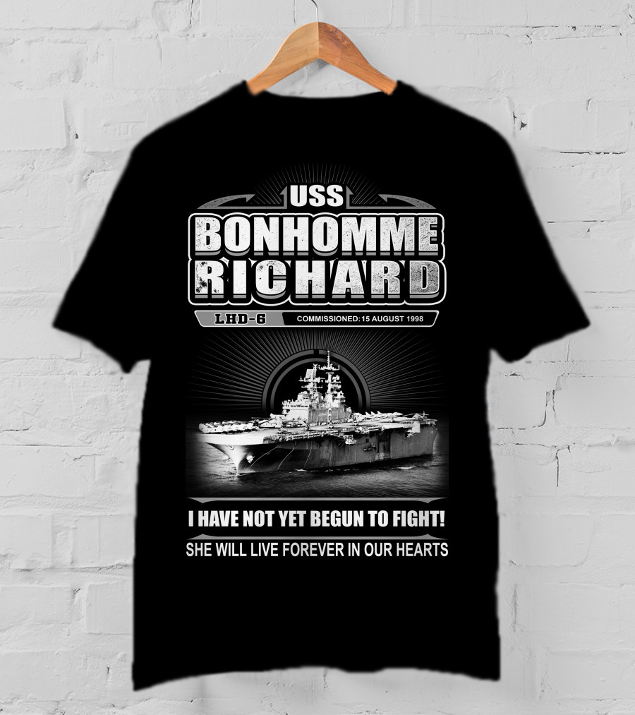 Uss Bonhomme Richard Lhd-6 Commissioned 15 August 1998 I Have Not Yet Begun To Fight She Will Live Forever In Our Hearts T-Shirt