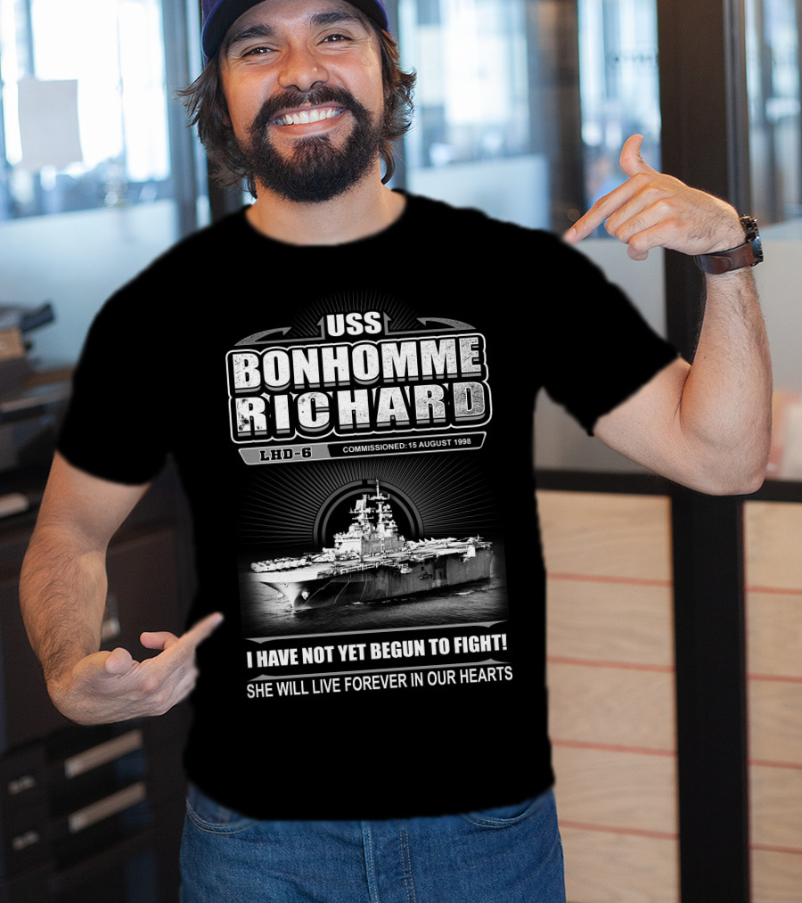 Uss Bonhomme Richard Lhd-6 Commissioned 15 August 1998 I Have Not Yet Begun To Fight She Will Live Forever In Our Hearts T-Shirt
