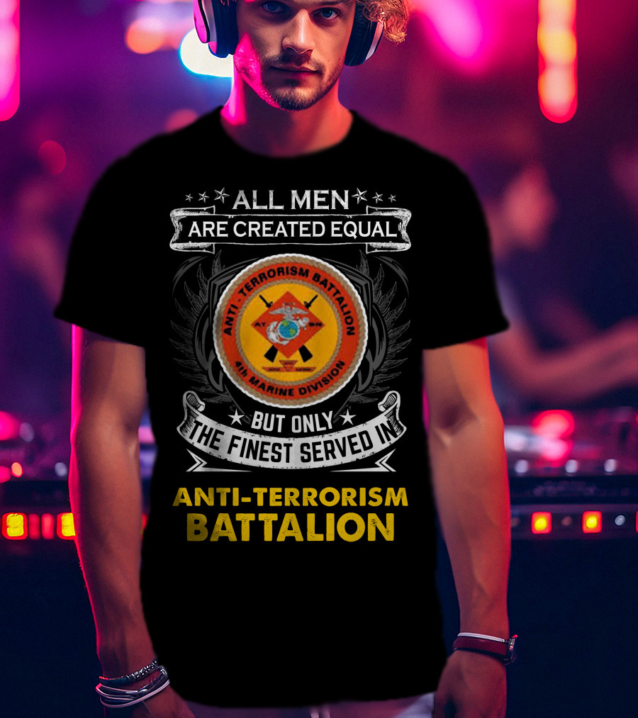 All Men Are Created Equal But Only The Finest Served In Anti Terrorism Battalion Air Marine Division T-Shirt