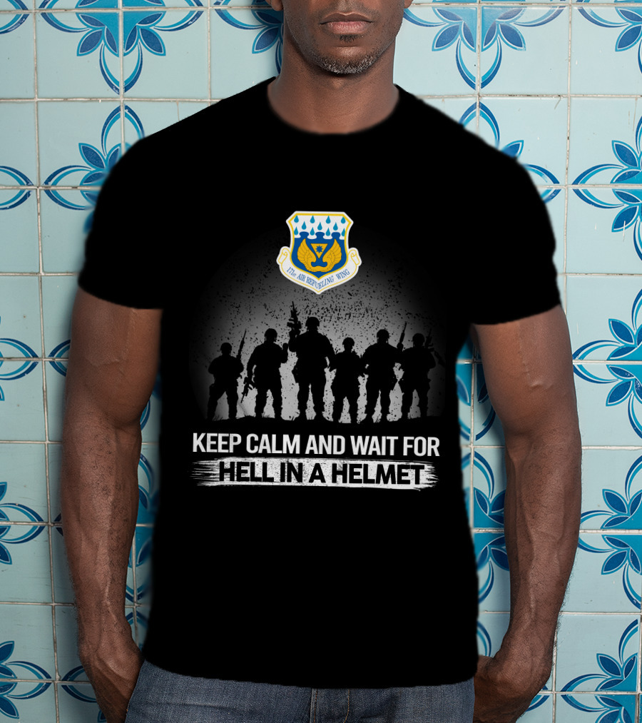 171St Air Refueling Wing Keep Calm And Wait For Hell In A Helmet T-Shirt