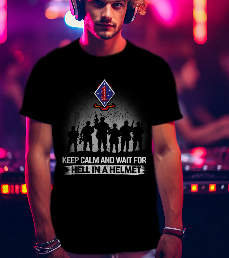 Keep Calm And Wait For Hell In A Helmet 1St Battalion 1St Marines T-Shirt