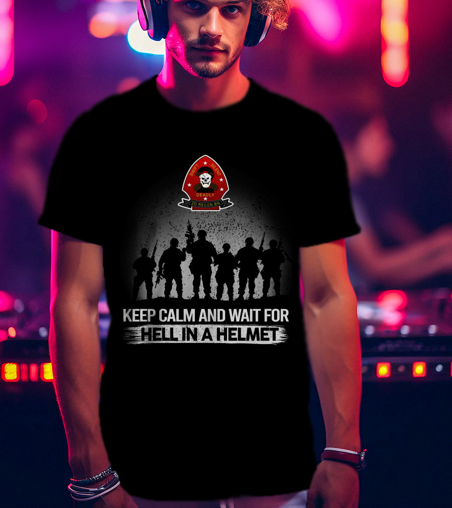 Deadly 2Nd Recon Bn Keep Calm And Wait For Hell In A Helmet T-Shirt