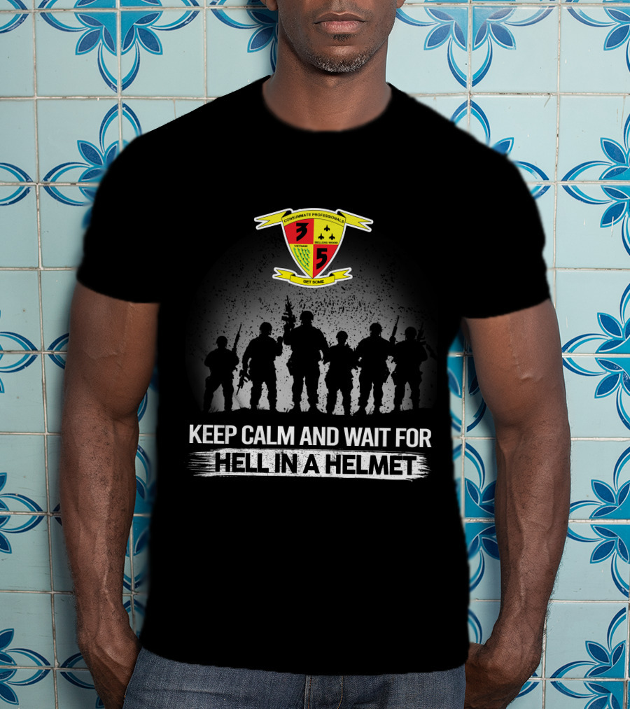 3Rd Battalion 5Th Marines Keep Calm And Wait For Hell In A Helmet Get Some T-Shirt