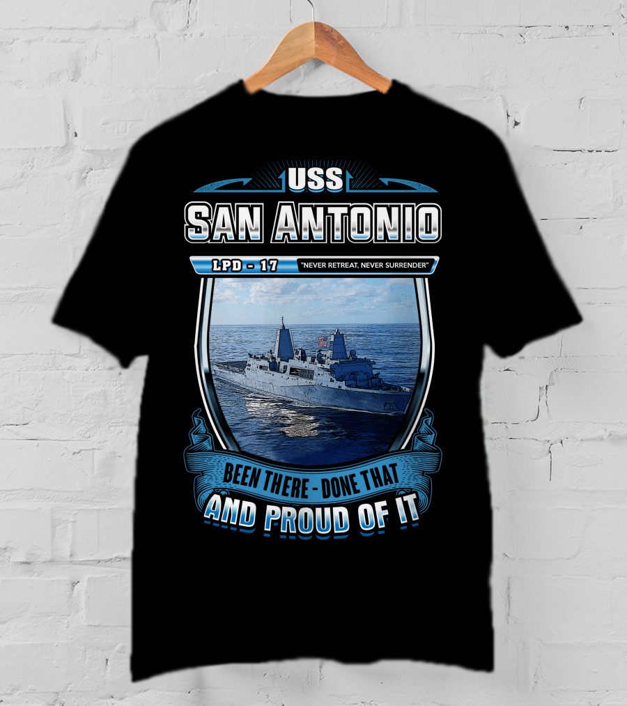 Uss San Antonio Lpd-17 Never Retreat Never Surrender Been There Done That And Proud Of It T-Shirt