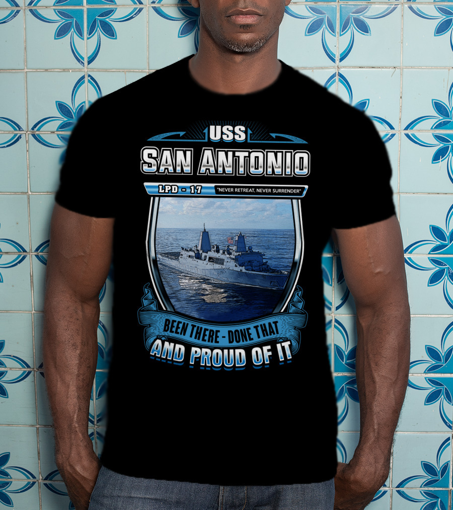 Uss San Antonio Lpd-17 Never Retreat Never Surrender Been There Done That And Proud Of It T-Shirt