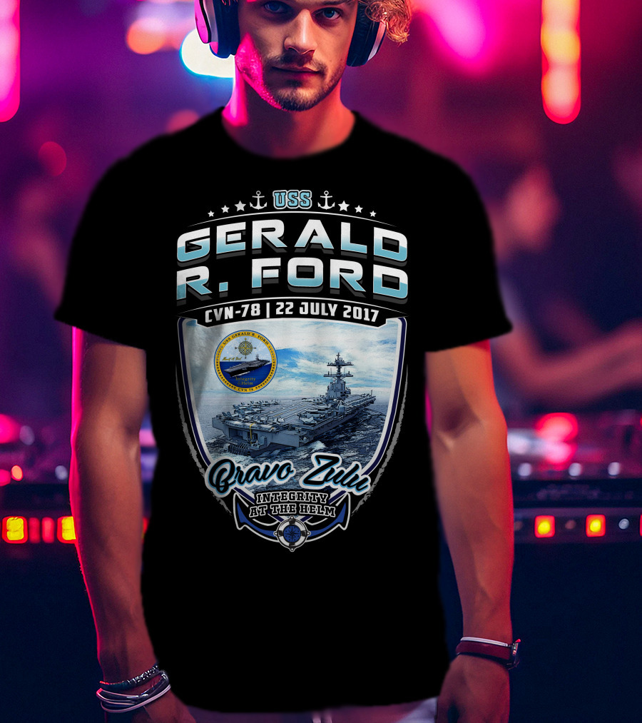 Uss Gerald R. Ford Cvn-78 Bravo Zulu Integrity At The Helm 22 July 2017 T-Shirt