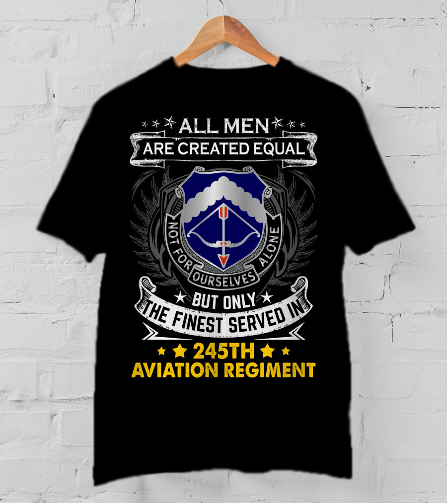All Men Are Created Equal But Only The Finest Served In 245Th Aviation Regiment T-Shirt