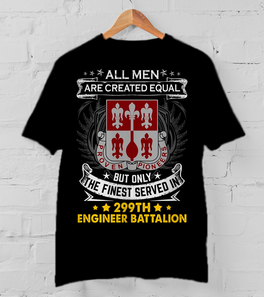 All Men Are Created Equal But Only The Finest Served In 299Th Engineer Battalion Proven Pioneers T-Shirt