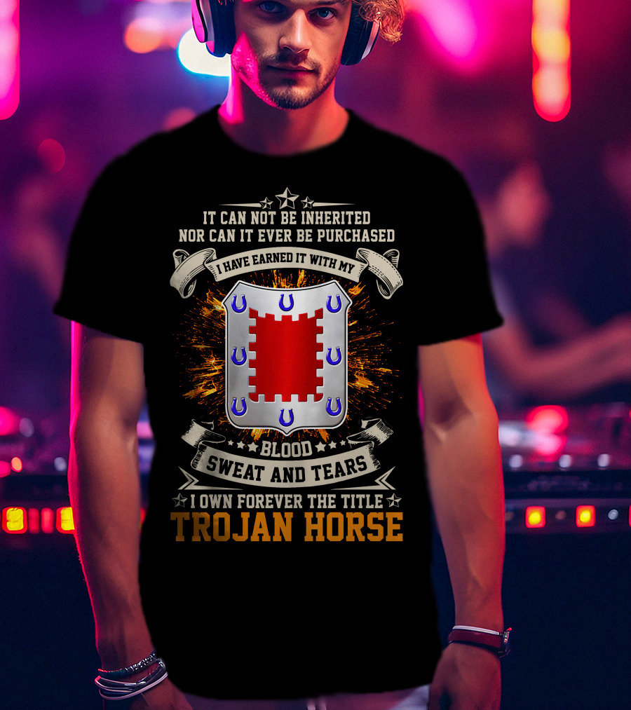 Trojan Horse I Have Earned It With My Blood Sweat And Tears 8th Engineer Battalion T-Shirt
