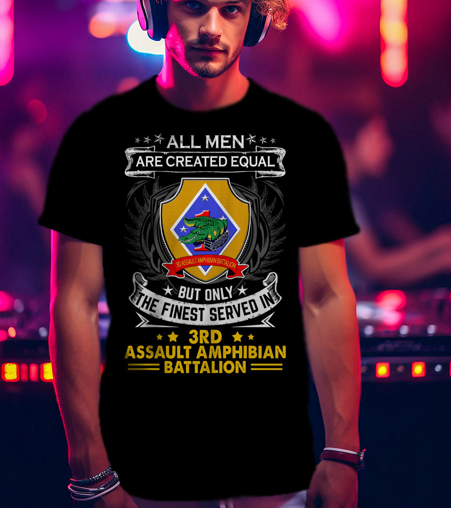 All Men Are Created Equal But Only The Finest Served In 3Rd Assault Amphibian Battalion T-Shirt