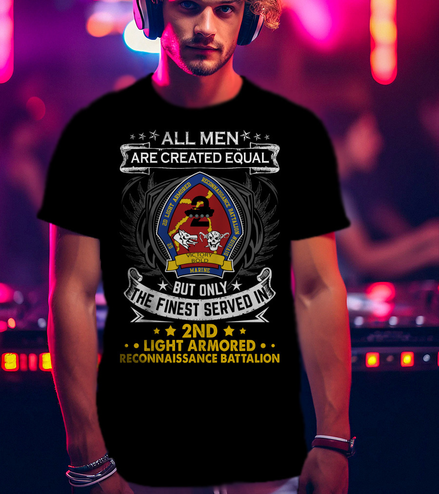 All Men Are Created Equal But Only The Finest Served In 2Nd Light Armored Reconnaissance Battalion T-Shirt