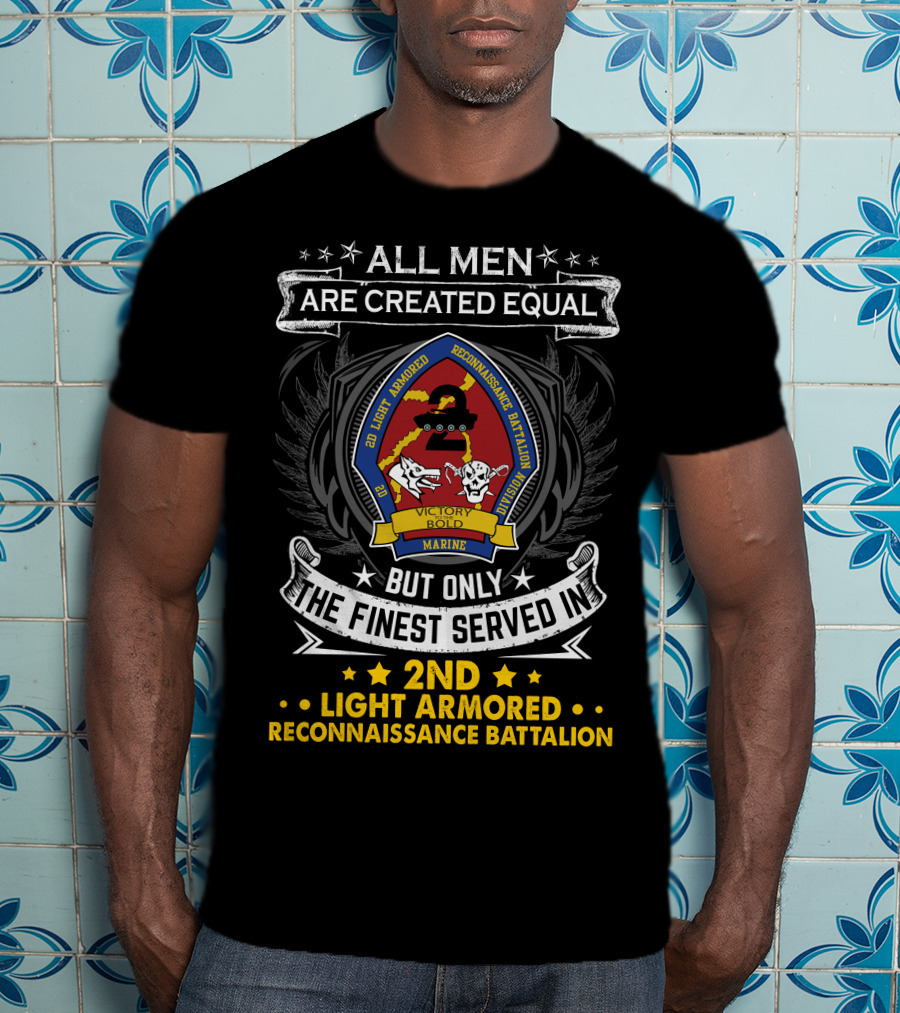 All Men Are Created Equal But Only The Finest Served In 2Nd Light Armored Reconnaissance Battalion T-Shirt