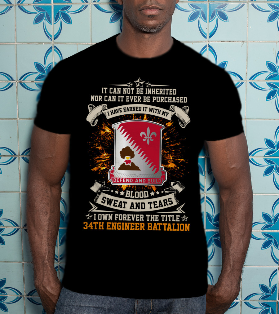 34Th Engineer Battalion It Can Not Be Inherited Blood Sweat And Tears I Own Forever The Title Defend And Build T-Shirt
