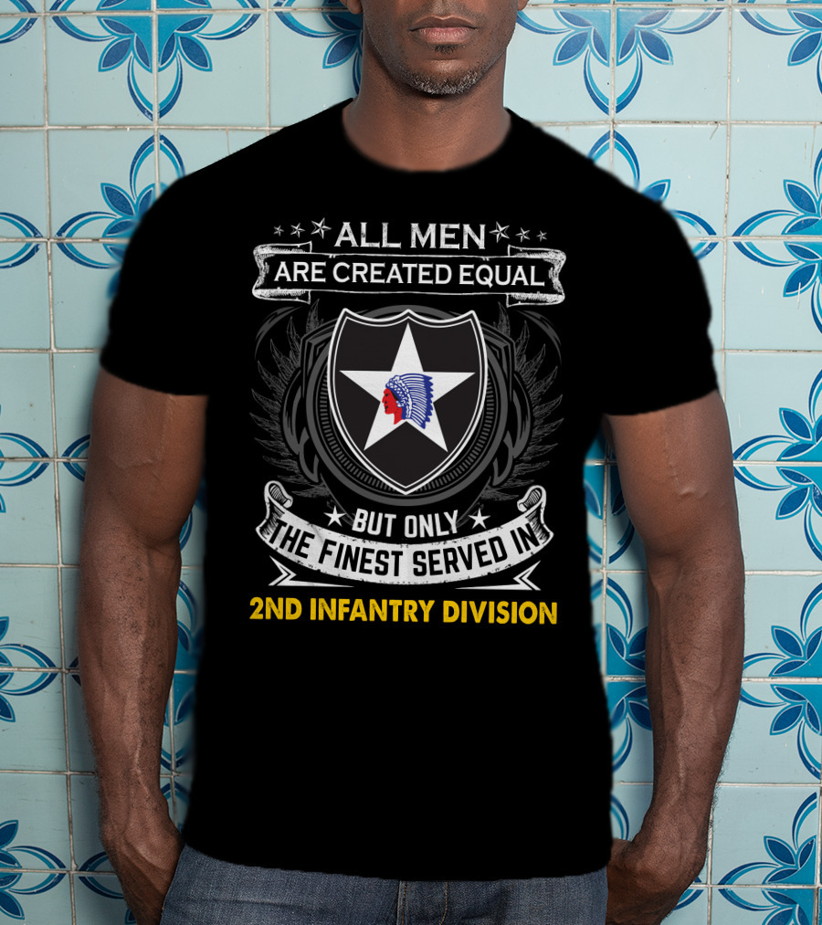 All Men Are Created Equal But Only The Finest Served In 2Nd Infantry Division T-Shirt