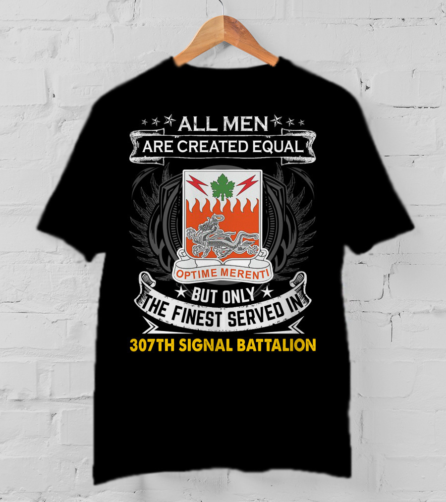 ALL MEN ARE CREATED EQUAL BUT ONLY THE FINEST SERVED IN 307TH SIGNAL BATTALION OPTIME MERENTI T-Shirt