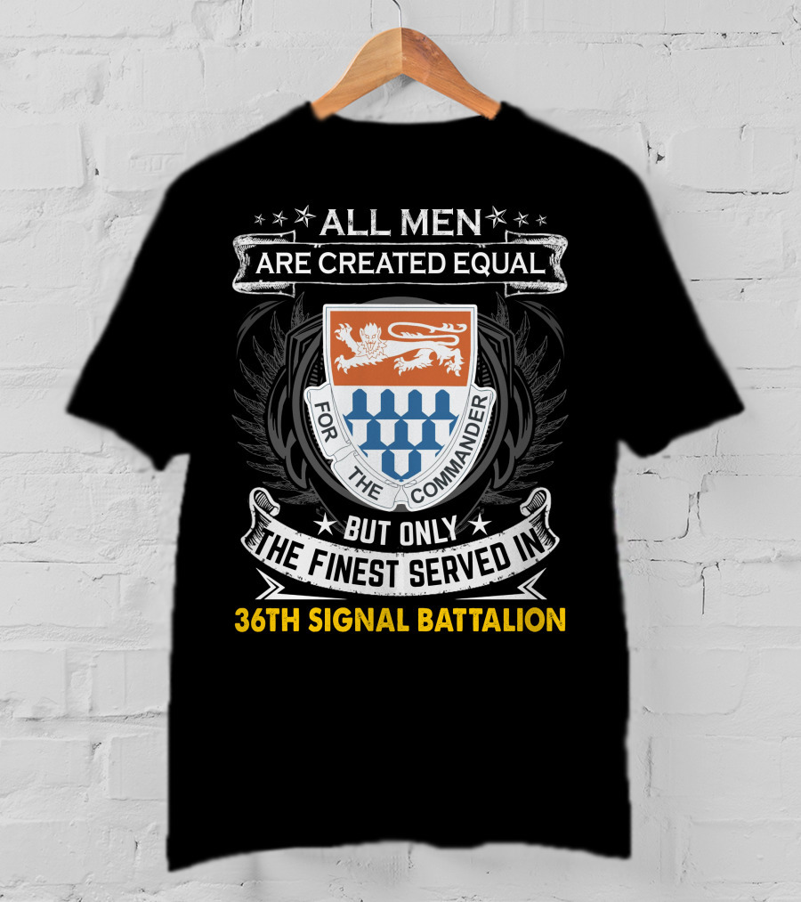 All Men Are Created Equal But Only The Finest Served In 36th Signal Battalion T-Shirt