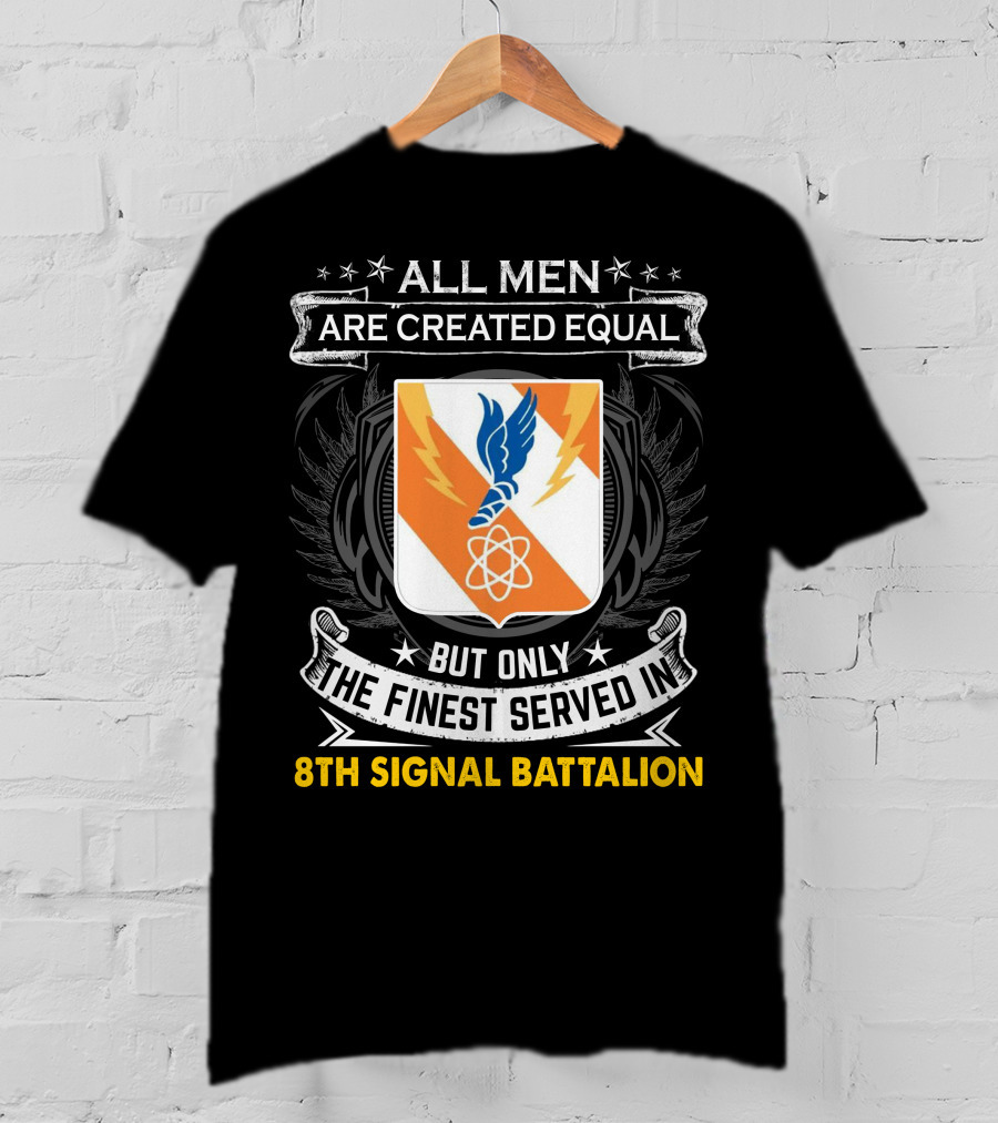 ALL MEN ARE CREATED EQUAL BUT ONLY THE FINEST SERVED IN 8TH SIGNAL BATTALION T-Shirt