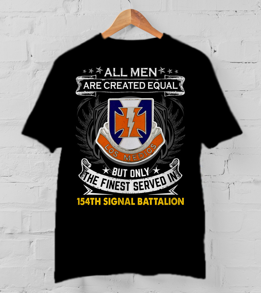 All Men Are Created Equal But Only The Finest Served In 154Th Signal Battalion Los Medios T-Shirt