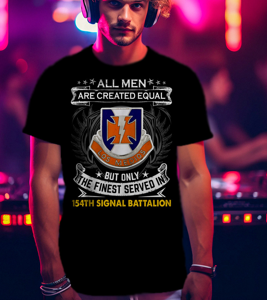 All Men Are Created Equal But Only The Finest Served In 154Th Signal Battalion Los Medios T-Shirt