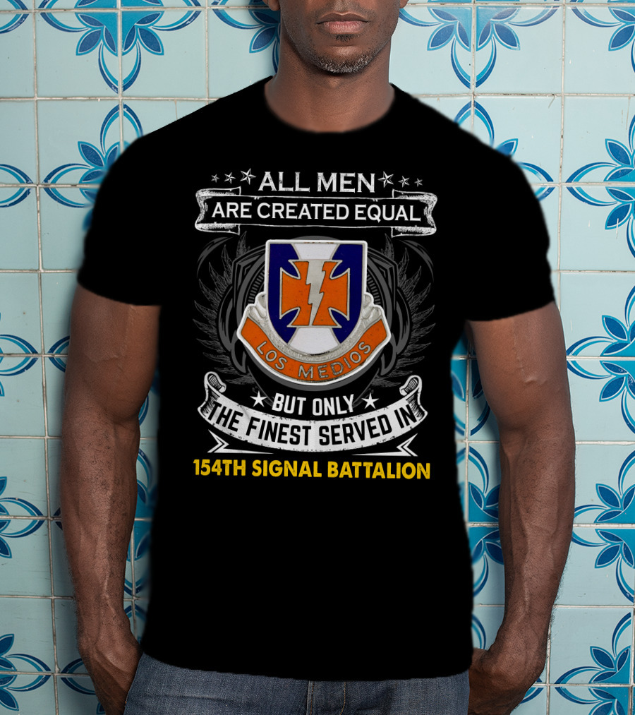 All Men Are Created Equal But Only The Finest Served In 154Th Signal Battalion Los Medios T-Shirt