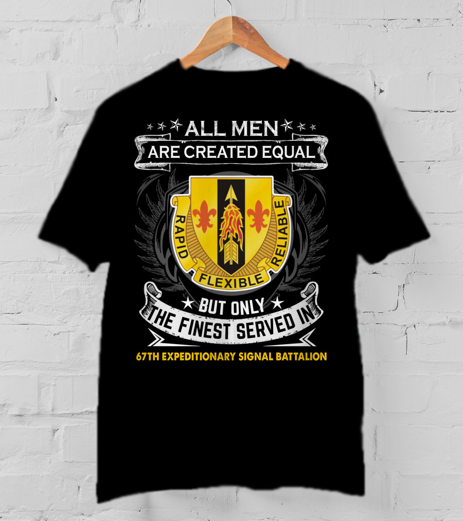 All Men Are Created Equal But Only The Finest Served In 67th Expeditionary Signal Battalion Rapid Flexible Reliable T-Shirt