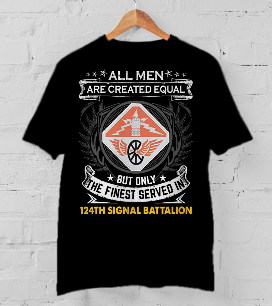 All Men Are Created Equal But Only The Finest Served In 124Th Signal Battalion T-Shirt