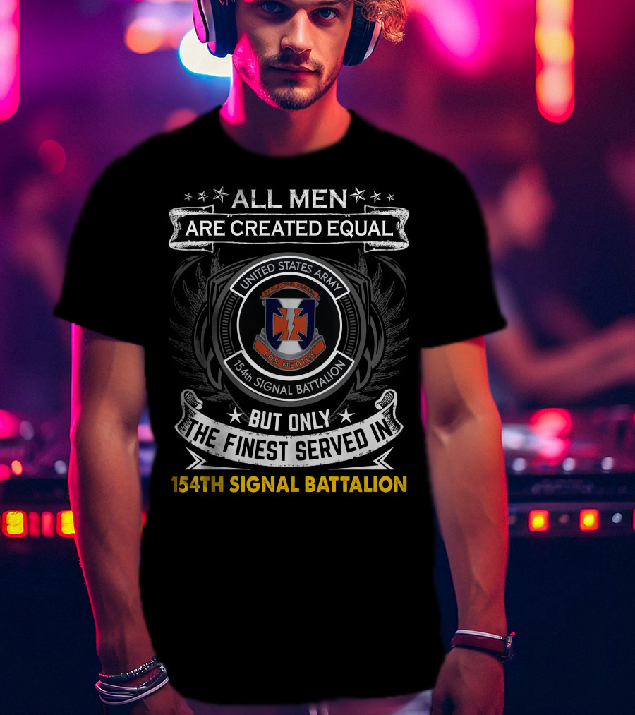 All Men Are Created Equal But Only The Finest Served In United States Army 154Th Signal Battalion T-Shirt