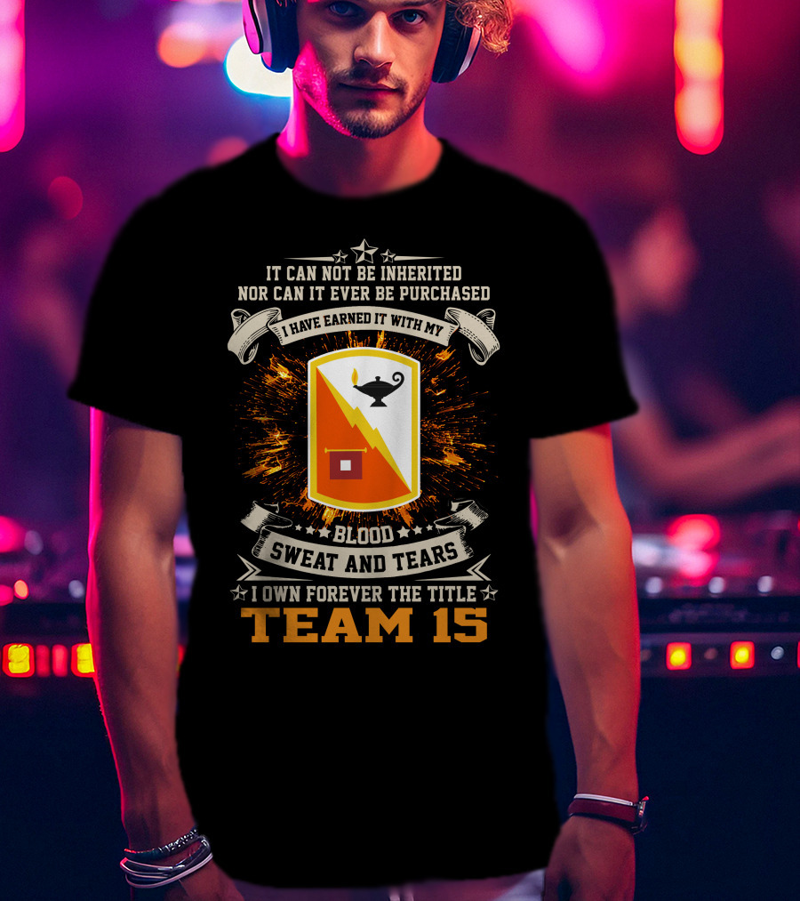 I Have Earned It With My Blood Sweat And Tears Team 15 15th Signal Brigade T-Shirt