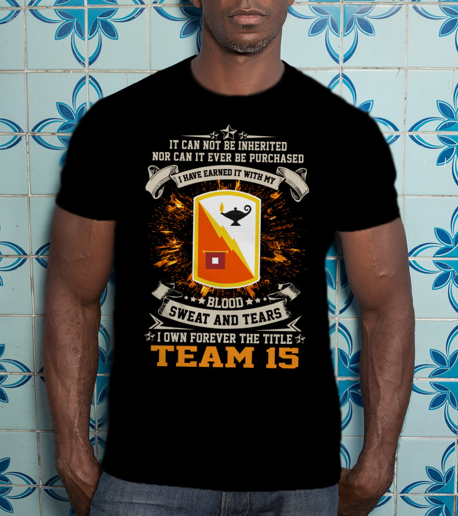 I Have Earned It With My Blood Sweat And Tears Team 15 15th Signal Brigade T-Shirt