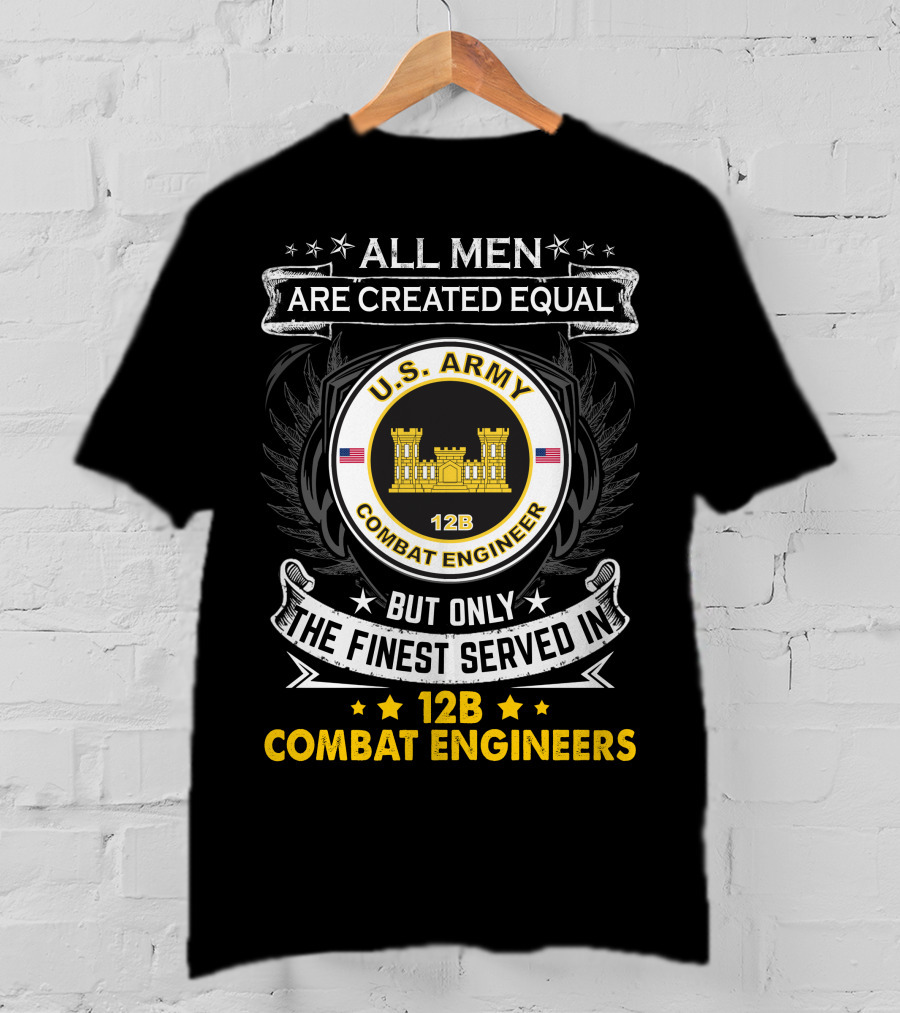 All Men Are Created Equal But Only The Finest Served In U.s. Army 12B Combat Engineers T-Shirt