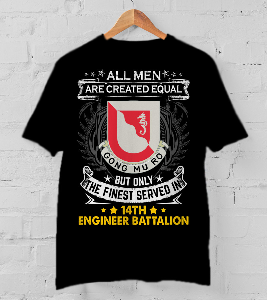 All Men Are Created Equal But Only The Finest Served In 14Th Engineer Battalion Gong Mu Ro T-Shirt
