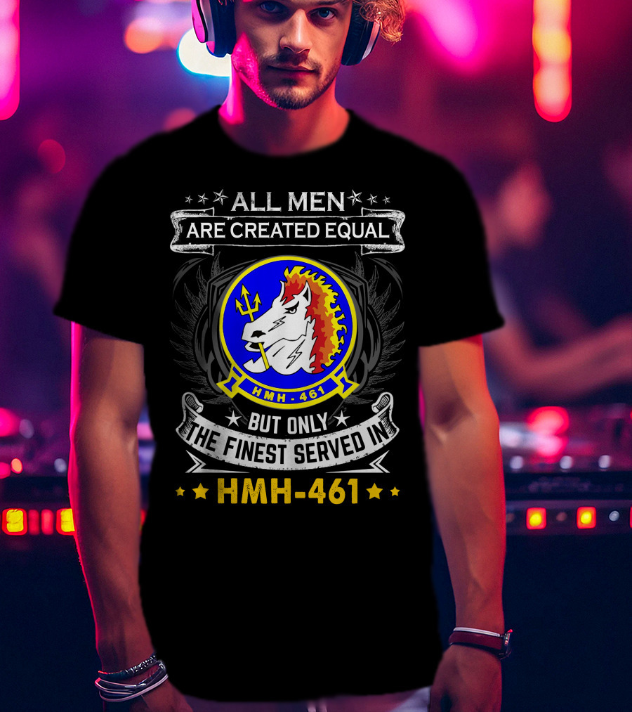 All Men Are Created Equal But Only The Finest Served In Hmh-461 T-Shirt