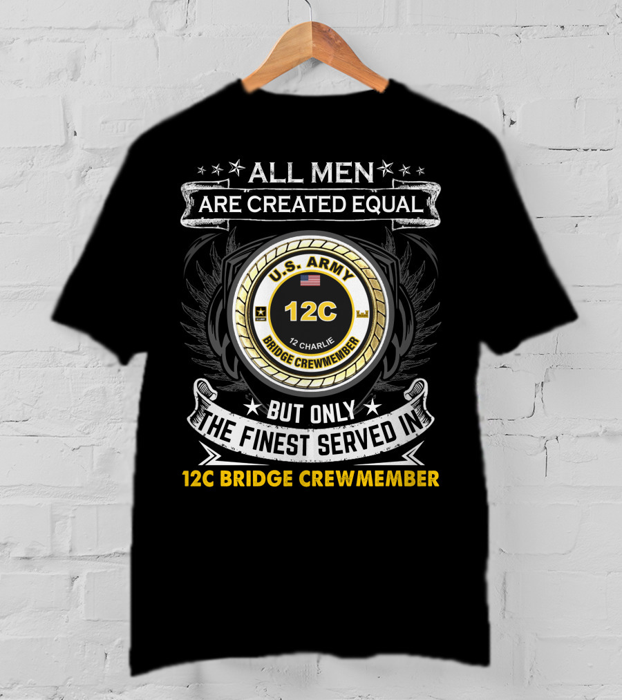 All Men Are Created Equal But Only The Finest Served In 12C Bridge Crewmember U.S. Army 12 Charlie T-Shirt