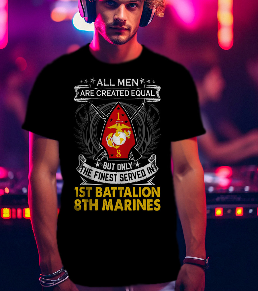 All Men Are Created Equal But Only The Finest Served In 1St Battalion 8Th Marines T-Shirt