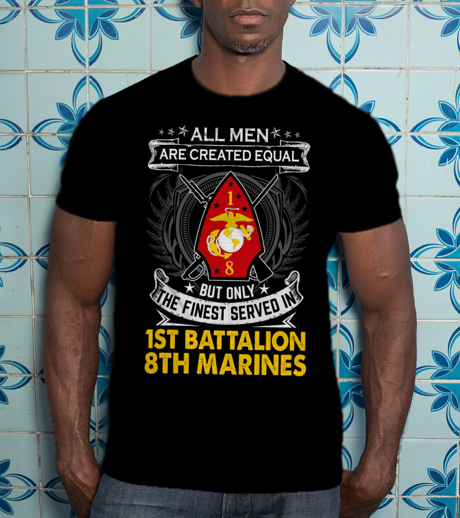 All Men Are Created Equal But Only The Finest Served In 1St Battalion 8Th Marines T-Shirt