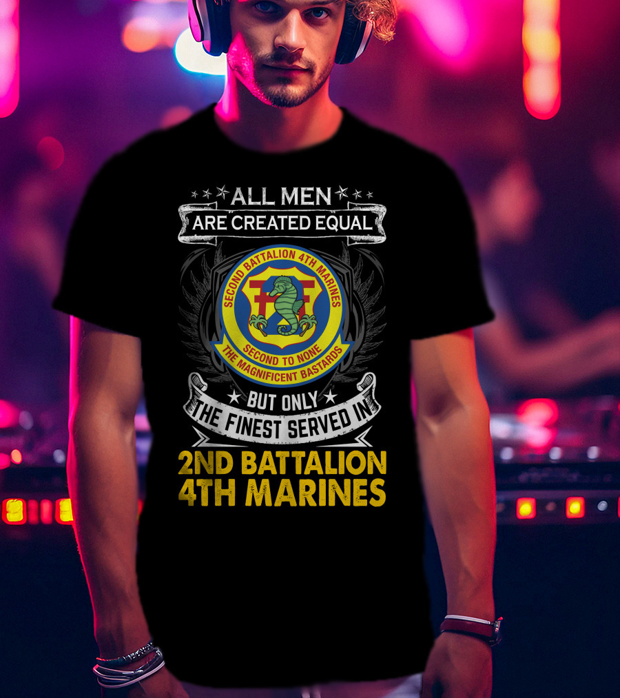 All Men Are Created Equal But Only The Finest Served In 2Nd Battalion 4Th Marines Second To None The Magnificent Bastards T-Shirt