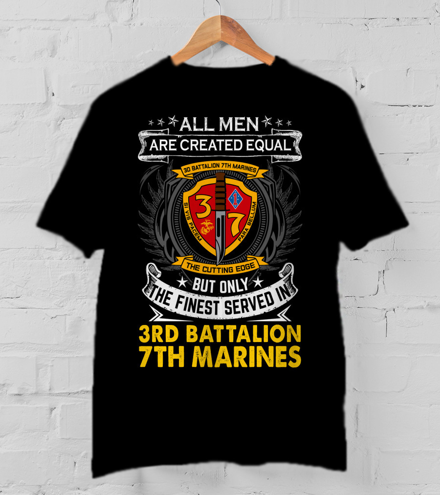 All Men Are Created Equal But Only The Finest Served In 3Rd Battalion 7Th Marines The Cutting Edge T-Shirt