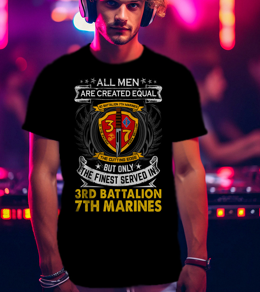 All Men Are Created Equal But Only The Finest Served In 3Rd Battalion 7Th Marines The Cutting Edge T-Shirt