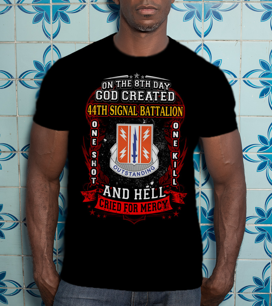 On The 8Th Day God Created 44Th Signal Battalion One Shot One Kill And Hell Cried For Mercy Outstanding T-Shirt