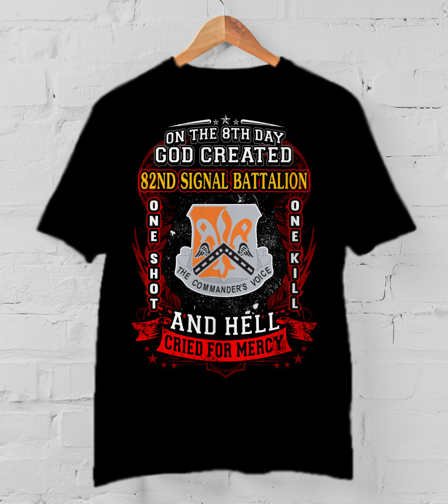 On The 8Th Day God Created 82Nd Signal Battalion One Shot One Kill And Hell Cried For Mercy The Commander's Voice T-Shirt
