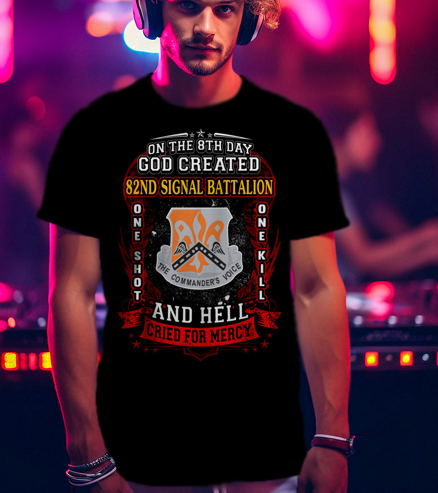 On The 8Th Day God Created 82Nd Signal Battalion One Shot One Kill And Hell Cried For Mercy The Commander's Voice T-Shirt