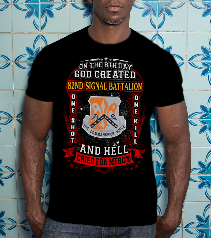 On The 8Th Day God Created 82Nd Signal Battalion One Shot One Kill And Hell Cried For Mercy The Commander's Voice T-Shirt