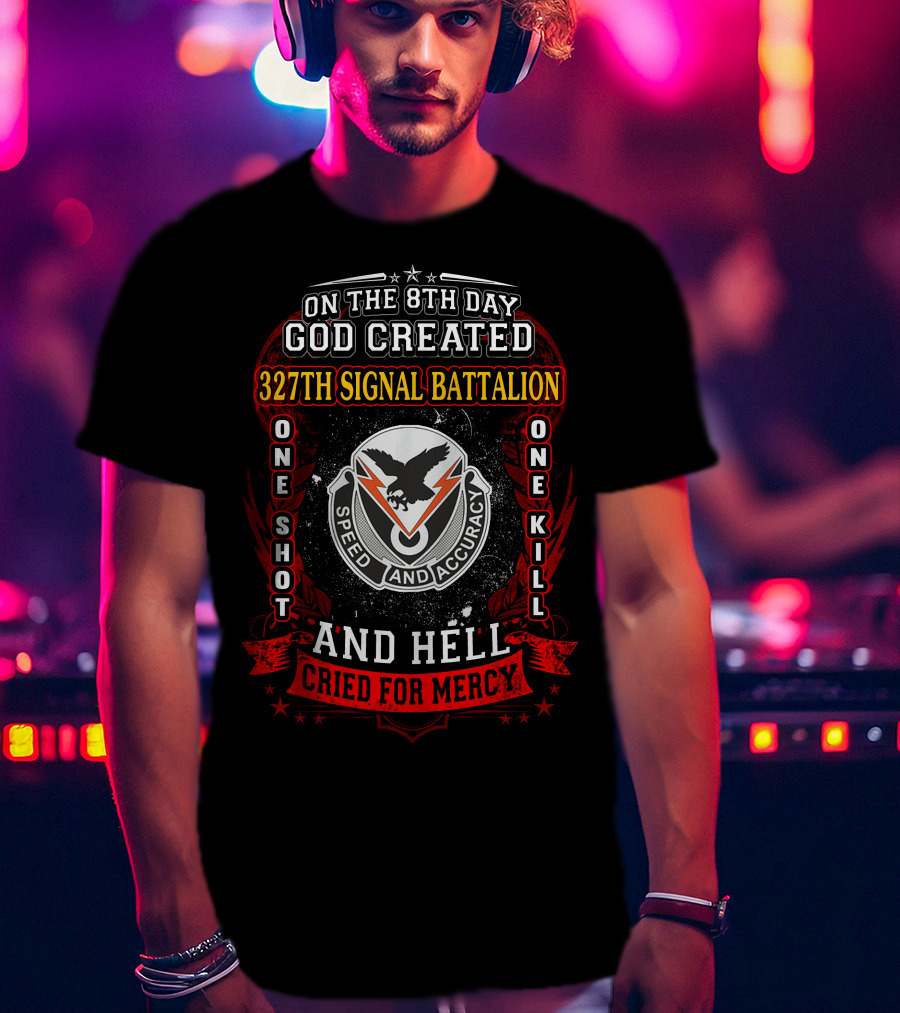 On The 8Th Day God Created 327Th Signal Battalion One Shot One Kill Speed And Accuracy And Hell Cried For Mercy T-Shirt
