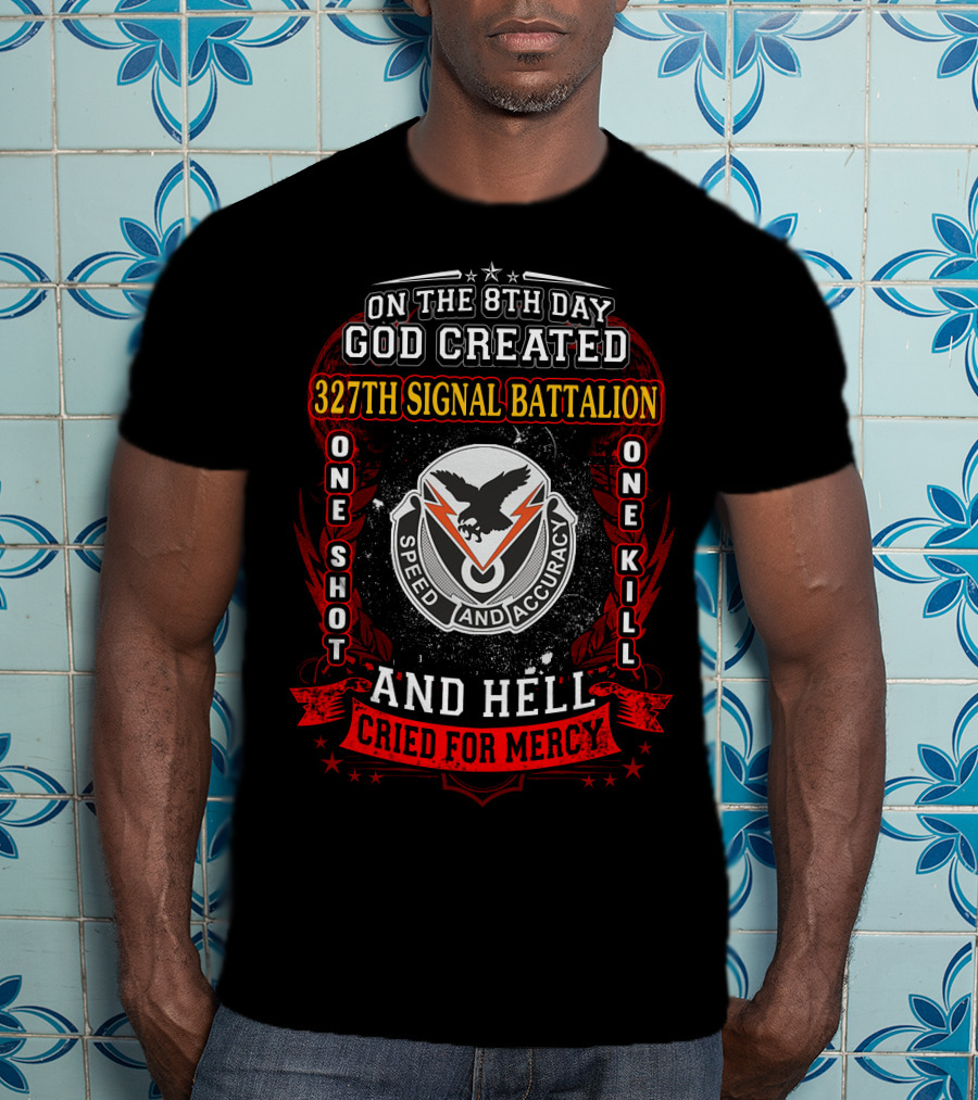 On The 8Th Day God Created 327Th Signal Battalion One Shot One Kill Speed And Accuracy And Hell Cried For Mercy T-Shirt