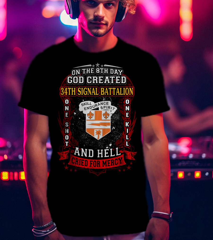 On The 8Th Day God Created 34Th Signal Battalion One Shot One Kill Skill Endurance Spirit And Hell Cried For Mercy T-Shirt