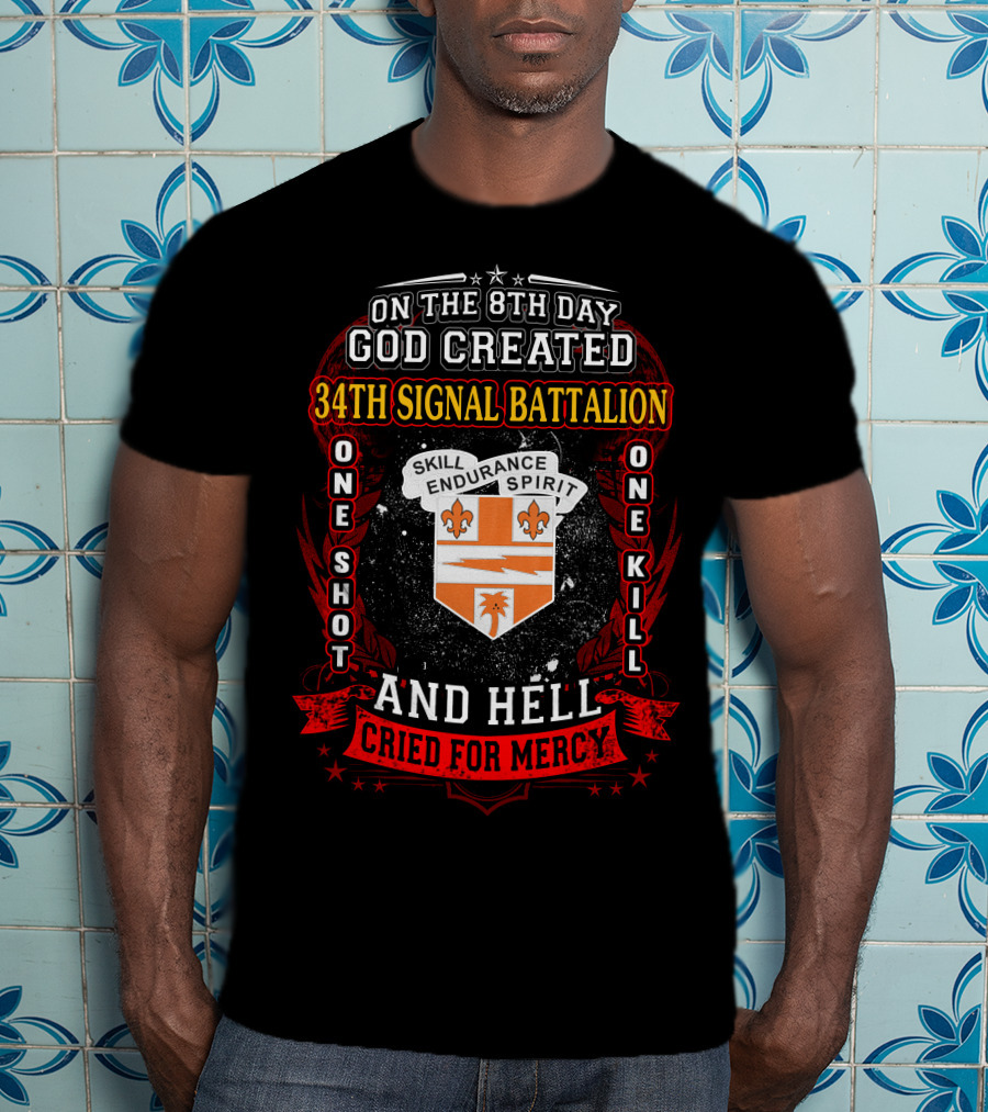 On The 8Th Day God Created 34Th Signal Battalion One Shot One Kill Skill Endurance Spirit And Hell Cried For Mercy T-Shirt