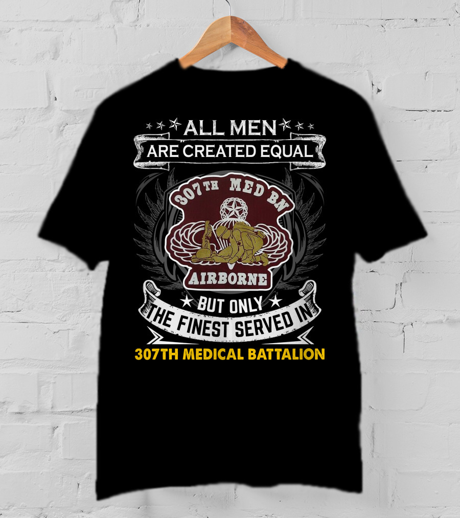All Men Are Created Equal But Only The Finest Served In 307th Medical Battalion Airborne T-Shirt