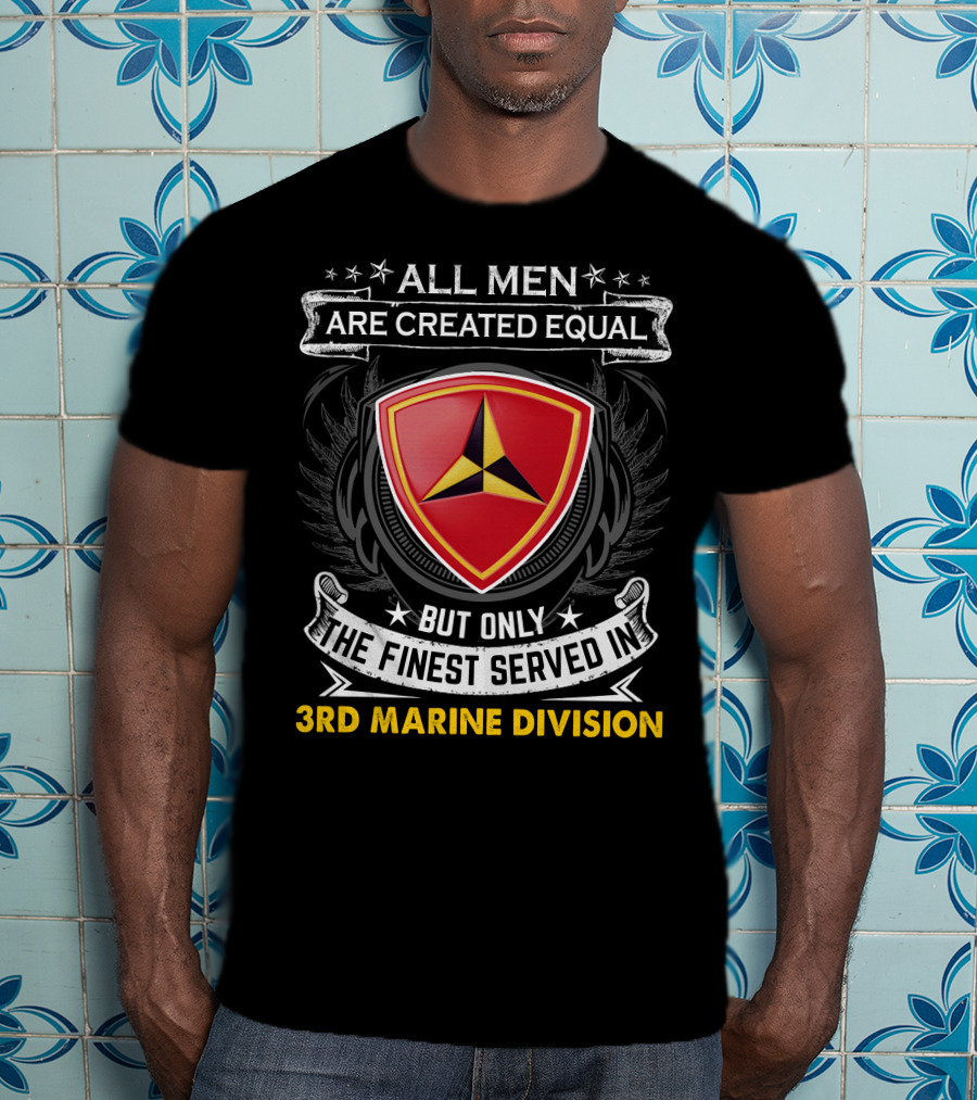 All Men Are Created Equal But Only The Finest Served In 3Rd Marine Division T-Shirt